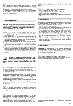 Page 5553
När arbetet är slut, släpp bromsspaken (1) och ta bort tändstiftets hätta (2). För att starta motorn, släppspaken (1) för godkännande, ställ gasspaken på läget”Stopp motor” och koppla från tändstiftets hatt (2).På modellerna med elektrisk startmotor, ta ur tändnyckeln(3). VÄNTA TILLS KNIVEN STANNAT innan andra åtgärdervidtas på gräsklipparen. 
VIKTIGT - Regelmässigt och noggrant underhållsar- bete är nödvändigt för att över tid bibehålla säker-hetsnivån och maskinens ursprungliga prestationer.Förvara...