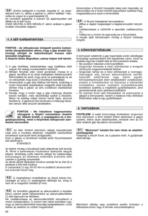 Page 7068
Amikor befejezte a munkát, engedje el  az enge- délyező kart (1), állítsa a gázkart a „Motor leállítás” hely-zetbe és vegye le a gyertyasipkát (2). Az önindítós gépeknél a kulcsot (3) alaphelyzetbe kellállítani és ki kell húzni. CSAK MIUTÁN A KÉS MEGÁLLT, akkor szabad a gépentovábbi műveletet végezni. 
FONTOS – Az időszakosan elvégzett gondos karban- tartás elengedhetetlen ahhoz, hogy a gép eredeti biz-tonsági szintjét és teljesítményét hosszú időnkeresztül megőrizze.A fűnyírót tiszta állapotban,...