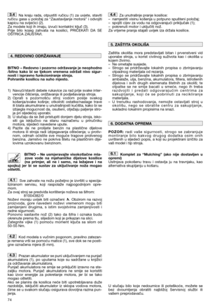 Page 7674
Na kraju rada, otpustiti ručicu (1) za uvjete, staviti ručicu gasa u položaj za “Zaustavljanje motora” i odvojitikapicu na svijećici (2).  Za modele koji ih imaju, izvući kontaktni ključ (3). Prije bilo kojeg zahvata na kosilici, PRIČEKATI DA SEOŠTRICA ZAUSTAVI. 
BITNO – Redovno i pozorno održavanje je neophodno /bitno kako bi se tjekom vremena održali nivo sigur-nosti i ispravno funkcioniranje stroja.Pohranite kosilicu na suho mjesto. 
1) Navući/staviti debele rukavice za rad prije svake inter-...