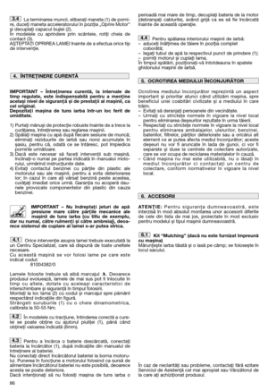 Page 8886
La terminarea muncii, eliberaţi maneta (1) de porni- re, duceţi maneta acceleratorului în poziţia „Oprire Motor”și decuplaţi capacul bujiei (2). În modelele cu aprindere prin scânteie, rotiţi cheia decontact (3). AȘTEPTAŢI OPRIREA LAMEI înainte de a efectua orice tipde intervenţie. 
IMPORTANT – Întreţinerea curentă, la intervale de timp regulate, este indispensabilă pentru a menţineacelași nivel de siguranţă și de prestaţii al mașinii, cacel original.Depozitaţi mașina de tuns iarba într-un loc ferit...