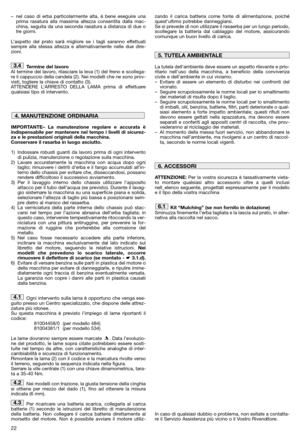 Page 2422
– nel caso di erba particolarmente alta, è bene eseguire una
prima rasatura alla massima altezza consentita dalla mac-
china, seguita da una seconda rasatura a distanza di due o
tre giorni.
L’aspetto del prato sarà migliore se i tagli saranno effettuati
sempre alla stessa altezza e alternativamente nelle due dire-
zioni.
Termine del lavoro
Al termine del lavoro, rilasciare la leva (1) del freno e scollega-
re il cappuccio della candela (2). Nei modelli che ne sono prov-
visti, togliere la chiave di...