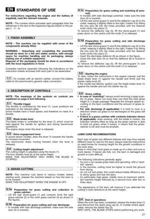 Page 2927
STANDARDS OF USE
For instructions regarding the engine and the battery (if
supplied), read the relevant manuals.
NOTE -The number which precedes each paragraph links the
references in the text to the respective figures (listed on the pa-
ges 2 - 3 - 4). 
NOTE - The machine can be supplied with some of the
components already fitted.
WARNING - Unpacking and completing the assembly
should be done on a flat and stable surface, with enough
space for machine handling and its packaging, always
making use of...