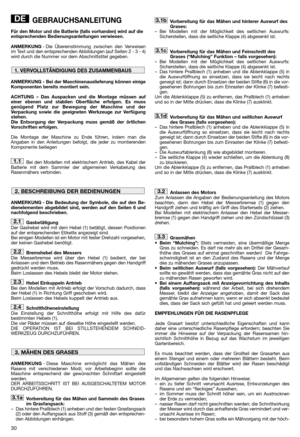 Page 32GEBRAUCHSANLEITUNG
Für den Motor und die Batterie (falls vorhanden) wird auf die
entsprechenden Bedienungsanleitungen verwiesen.
ANMERKUNG- Die Übereinstimmung zwischen den Verweisen
im Text und den entsprechenden Abbildungen (auf Seiten 2 - 3 - 4)
wird durch die Nummer vor dem Abschnittstitel gegeben.
ANMERKUNG - Bei der Maschinenauslieferung können einige
Komponenten bereits montiert sein.
ACHTUNG – Das Auspacken und die Montage müssen auf
einer ebenen und stabilen Oberfläche erfolgen. Es muss
genügend...