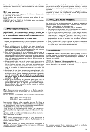 Page 3937
El aspecto del césped será mejor si los cortes se efectúan
siempre a la misma altura y alternativamente en las dos direc-
ciones.
Final del trabajo
Al final del trabajo, soltar la palanca (1) del freno y desconectar
el capuchón de la bujía (2). 
En los modelos que no están provistos, sacar la llave de con-
tacto (3).
ESPERAR QUE SE PARE LA CUCHILLA antes de efectuar
cualquier tipo de intervención.
IMPORTANTE - El mantenimiento regular y preciso es
indispensable para mantener a lo largo del tiempo los...