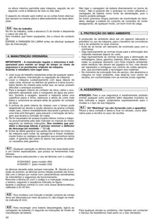 Page 4240
na altura máxima permitida pela máquina, seguido de um
segundo corte à distância de dois ou três dias.
O aspecto do relvado será melhor se os cortes forem efectua-
dos sempre na mesma altura e alternadamente nas duas direc-
ções.
Fim do trabalho
No fim do trabalho, solte a alavanca (1) do travão e desprenda
o capuz da vela (2). 
Nos modelos que forem equipados, tire a chave de contacto
(3). 
ESPERE A PARAGEM DA LMINA antes de efectuar qualquer
tipo de intervenção.
MPORTANTE - A manutenção regular e...