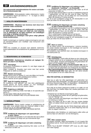 Page 56ANVÄNDNINGSREGLER
Läs motsvarande instruktionsböcker för motorn och batte-
riet (i förekommande fall).
ANMÄRKNING- Motsvarigheten mellan referenserna i texten
och respektiva figurer (på sidorna 2 - 3 - 4) anges av siffran
framför varje avsnitt.
ANMÄRKNING - Maskinen kan levereras med vissa kom-
ponenter redan monterade.
VARNING – Uppackningen och slutförandet av montering-
en skall utföras på en plan och stabil yta, med utrymme
som är tillräckligt för att flytta maskinen och emballagen
med hjälp av...