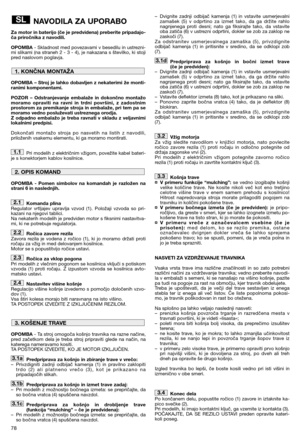 Page 80NAVODILA ZA UPORABO
Za motor in baterijo (če je predvidena) preberite pripadajo-
ča priročnika z navodili.
OPOMBA- Skladnost med povezavami v besedilu in ustrezni-
mi slikami (na straneh 2 - 3 - 4), je nakazana s številko, ki stoji
pred naslovom poglavja.
OPOMBA – Stroj je lahko dobavljen z nekaterimi že monti-
ranimi komponentami.
POZOR – Odstranjevanje embalaže in dokončno montažo
moramo opraviti na ravni in trdni površini, z zadostnim
prostorom za premikanje stroja in embalaže, pri tem pa se
moramo...