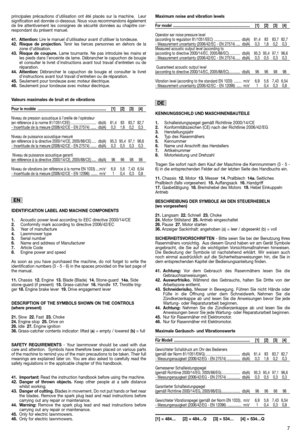 Page 9principales précautions d’utilisation ont été placés sur la machine.  Leur signification est donnée ci-dessous. Nous vous recommandons égalementde lire attentivement les consignes de sécurité données au chapitre cor-respondant du présent manuel. 
41. Attention: Lire le manuel d’utilisateur avant d’utiliser la tondeuse. 42. Risque de projection. Tenir les tierces personnes en dehors de la zone d’utilisation.43. Risque de coupure. Lame tournante. Ne pas introduire les mains et les pieds dans l’enceinte de...