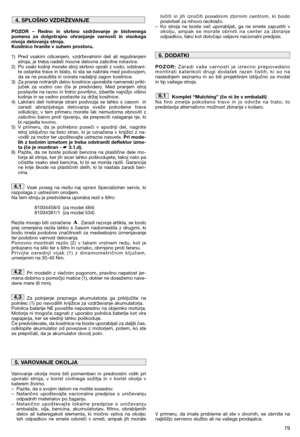 Page 8179
POZOR – Redno in skrbno vzdrževanje je bistvenega
pomena za dolgotrajno ohranjanje varnosti in visokega
nivoja delovanja stroja.
Kosilnico hranite v suhem prostoru.
1) Pred vsakim cišcenjem, vzdrževalnimi deli ali reguliranjem
stroja, je treba nadeti mocne delovne zašcitne rokavice.
2) Po vsaki košnji morate stroj skrbno oprati z vodo; odstrani-
te ostanke trave in blato, ki sta se nabrala med podvozjem,
da se ne posušita in ovirata nadaljnji zagon kosilnice. 
3) Za pranje notranjih delov kosilnice...