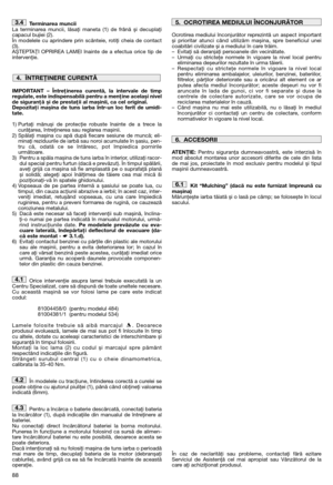 Page 9088
Terminarea muncii
La terminarea muncii, lăsaţi maneta (1) de frână și decuplaţi
capacul bujiei (2). 
În modelele cu aprindere prin scânteie, rotiţi cheia de contact
(3). 
AȘTEPTAŢI OPRIREA LAMEI înainte de a efectua orice tip de
intervenţie.
IMPORTANT – Întreţinerea curentă, la intervale de timp
regulate, este indispensabilă pentru a menţine același nivel
de siguranţă și de prestaţii al mașinii, ca cel original.
Depozitaţi mașina de tuns iarba într-un loc ferit de umidi-
tate.
1) Purtaţi mănuși de...