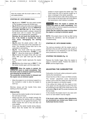 Page 3333
Start the engine with the brush cutter in a flat
and stable position.
STARTING UP ( WITH ENGINE COLD )
–(fig. 8) set to“START” the stop switch located
on the handgrip housing the throttle lever. 
–(fig. 9)While pulling the safety lever (ref.1)and
the throttle lever (ref. 2), press the THROTTLE
LOCKOUT BUTTON (ref. 3). While keeping
the throttle lockout button  pressed, release the
throttle lever until it is locked. This operation
enables to pre-accelerate the carburettor.      
Warning: do not touch...