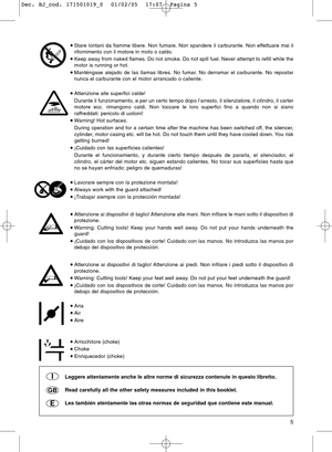 Page 5•Stare lontani da fiamme libere. Non fumare. Non spandere il carburante. Non effettuare mai il
rifornimento con il motore in moto o caldo. 
•Keep away from naked flames. Do not smoke. Do not spill fuel. Never attempt to refill while the
motor is running or hot. 
•Manténgase alejado de las llamas libres. No fumar. No derramar el carburante. No repostar
nunca el carburante con el motor arrancado o caliente. 
•Attenzione alle superfici calde!
Durante il funzionamento, e per un certo tempo dopo l’arresto, il...