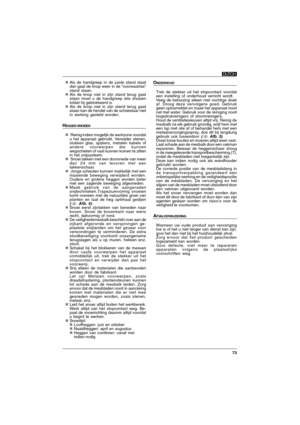 Page 7373
DUTCH
Als de handgreep in de juiste stand staat
dan gaat de knop weer in de “voorwaartse“
stand staan.
Als de knop niet in zijn stand terug gaat
staan moet u de handgreep iets draaien
totdat hij geblokkeerd is.
Als de knop niet in zijn stand terug gaat
staan kan de hendel van de schakelaar niet
in werking gesteld worden.
HEGGEN SNOEIEN
 Reinig indien mogelijk de werkzone voordat
u het apparaat gebruikt. Verwijder stenen,
stukken glas, spijkers, metalen kabels of
andere voorwerpen die kunnen...