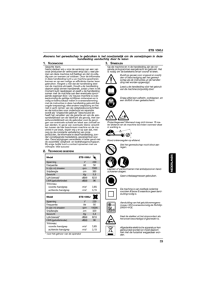 Page 33ETB 1000J
33
NEDERLANDS
Alvorens het gereedschap te gebruiken is het noodzakelijk om de aanwijzingen in deze
handleiding aandachtig door te lezen
1. VOORWOORDGeachte klant,
hierbij danken wij u voor de aankoop van een van
onze producten en vertrouwen erop dat u veel ple-
zier van deze machine zult hebben en dat zij volle-
dig aan uw wensen zal voldoen. Door de informatie
in deze handleiding kunt u uw machine goed leren
kennen en op een veilige en efficiënte manier leren
gebruiken. Vergeet u niet dat de...