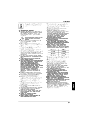 Page 89ETB 1000J
89
TÜRKÇE
Elden çýkarýlan elektrikli cihazla geri dönüþümlü
maddelerdir, bundan dolayý çöpe atýlmamalarý
gerekir.
4. GENEL EMNIYET KURALLARÝ„Talimatlarý dikkatlice okuyunuz. Komutlarýn ve
cihazýn kullanýmý ile haþýr neþir olunuz. Emniyet,
iþlev ve bakým talimatlarýna gereken önem,
vermeyen kiþiler zarar ve ziyan sorumlusu
olacaklardýr.
Elektrikli testereyi kullaným talimatlarýný bilmeyen
çocuklarýn veya kiþilerin kullanmasýna izin
vermeyiniz.
„Cihazýn çalýþmasý esnasýnda hiçbir kimse 15
metre...