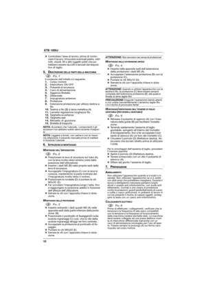 Page 1010  ETB 1000J
„Controllare l’area di lavoro, prima di comin-
ciare il lavoro; rimuovere eventuali pietre, vetri
rotti, chiodi, fili e altri oggetti solidi che po-
trebbero essere raccolti e lanciati dal disposi-
tivo di taglio.
5. DESCRIZIONE DELLE PA RT I DELLA MACCHINA
1FIG. 1Il contenuto dell’imballo è il seguente:1.Corpo motore
2.Interruttore ON-OFF
3.Pulsante di sicurezza
4.Cavo di alimentazione
5.Aggancio Bretella
6.Distanziale
7.Impugnatura anteriore
8.Protezione
9.Estensione protezione per...