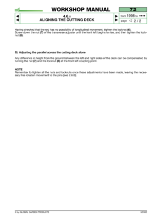 Page 22Having checked that the rod has no possibility of longitudinal movement, tighten the locknut (6).
Screw down the nut 
(7)of the transverse adjuster until the front left begins to rise, and then tighten the lock-
nut 
(8).
B) Adjusting the parallel across the cutting deck alone
Any difference in height from the ground between the left and right sides of the deck can be compensated by
turning the nut 
(7)and the locknut (8)at the front left coupling point.
NOTE
Remember to tighten all the nuts and locknuts...
