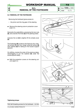 Page 305.2 REMOVAL OF THE FOOTBOARD
Removing the footboard gives access to:
–the pinion and the ring gear of the steering.
Remove the steering column protection cover
[ see 5.1].
Dismantle the pedal 
(1) by unscrewing the two nuts
(2), and unscrew the knob (3)of the parking brake.
Unscrew the nut 
(4)to slightly lift the wheels cover
(5).
The footboard 
(6)is held to the frame by four inter-
nal screws 
(7)and four longer external screws (8)
with washers (9)for resting on the tubular support
element.
On...