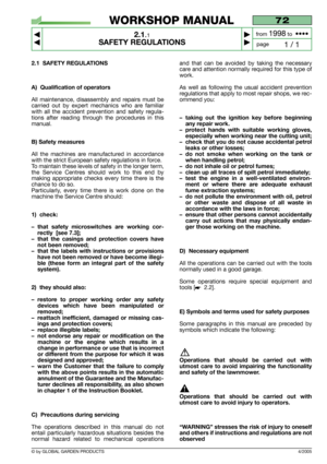 Page 6© by GLOBAL GARDEN PRODUCTS4/2005
72
2.1.1
SAFETY REGULATIONS



1 / 1
WORKSHOP MANUAL
page from 
1998to  ••••
2.1 SAFETY REGULATIONS
A) Qualification of operators
All maintenance, disassembly and repairs must be
carried out by expert mechanics who are familiar
with all the accident prevention and safety regula-
tions after reading through the procedures in this
manual.
B) Safety measures
All the machines are manufactured in accordance
with the strict European safety regulations in force.
To...