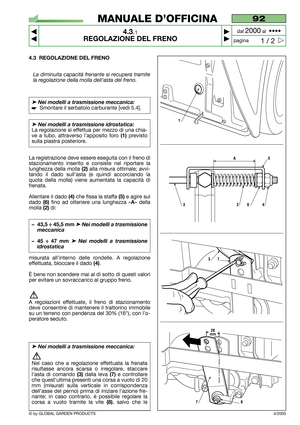 Page 144.3 REGOLAZIONE DEL FRENO
La diminuita capacità frenante si recupera tramite
la regolazione della molla dell’asta del freno.
➤Nei modelli a trasmissione meccanica:
Smontare il serbatoio carburante [vedi 5.4].
➤Nei modelli a trasmissione idrostatica: 
La regolazione si effettua per mezzo di una chia-
ve a tubo, attraverso l’apposito foro 
(1)previsto
sulla piastra posteriore.
La registrazione deve essere eseguita con il freno di
stazionamento inserito e consiste nel riportare la
lunghezza della molla...