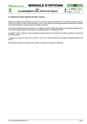 Page 193/2003
C) Regolazione della regolarità di salita e discesa
Eseguita la regolazione indicata nel punto “A”, portare la leva di comando su 2 o 3 posizioni diverse, control-
lando che il piatto si sollevi uniformemente e che in ogni posizione mantenga costante la differenza di altezza
fra il bordo anteriore e quello posteriore rispetto al terreno.
Se la parte anteriore tende ad anticipare o a ritardare la salita rispetto alla posizione è possibile regolarizzare il
movimento agendo opportunamente sui dadi...