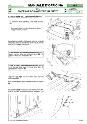 Page 265.2 RIMOZIONE DELLA COPERTURA RUOTE
La rimozione della copertura ruote rende accessi-
bili:
–il supporto della leva di sollevamento piatto;
–i supporti delle pedane.
Smontare la molla (1)che fissa la batteria, evitando
che possa causare accidentali cortocircuiti; scolle-
gare e rimuovere la batteria 
(2).
➤Nei modelli a trasmissione meccanica:svi-
tare il pomolo della leva d’innesto lame 
(3)e il
pomolo della leva del cambio 
(4).
➤Nei modelli a trasmissione idrostatica:svita-
re il pomolo della leva...