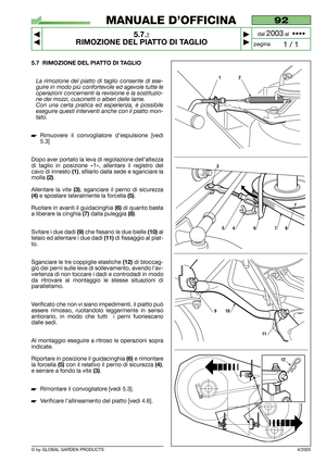 Page 355.7 RIMOZIONE DEL PIATTO DI TAGLIO
La rimozione del piatto di taglio consente di ese-
guire in modo più confortevole ed agevole tutte le
operazioni concernenti la revisione e la sostituzio-
ne dei mozzi, cuscinetti o alberi delle lame.
Con una certa pratica ed esperienza, è possibile
eseguire questi interventi anche con il piatto mon-
tato.
Rimuovere il convogliatore d’espulsione [vedi
5.3]
Dopo aver portato la leva di regolazione dell’altezza
di taglio in posizione «1», allentare il registro del
cavo...