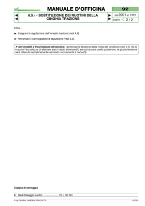 Page 424/2005
Infine ...
Eseguire la regolazione dell’innesto trazione [vedi 4.4]
Rimontare il convogliatore d’espulsione [vedi 5.3].
➤Nei modelli a trasmissione idrostatica:ripristinare la tensione della molla del tenditore [vedi 4.4]. Se si
è avuto l’accortezza di allentare solo il dado anteriore 
(1)senza toccare quello posteriore, la giusta tensione
sarà ottenuta semplicemente serrando nuovamente il dado 
(1).
Coppia di serraggio
3Dadi fissaggio ruotini  ..................... 25 ÷ 30 Nm
92
6.5.1-...