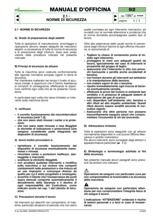 Page 6© by GLOBAL GARDEN PRODUCTS4/2005
2.1 NORME DI SICUREZZA
A) Grado di preparazione degli addetti
Tutte le operazioni di manutenzione, smontaggio e
riparazione devono essere eseguite da meccanici
esperti, a conoscenza di tutte le norme di sicurezza
e di prevenzione degli infortuni, dopo aver preso
visione delle procedure indicate nel presente
manuale.
B) Principi di sicurezza da attuare
Tutte le macchine sono costruite conformemente
alle rigorose normative europee vigenti in tema di
sicurezza.
Per...