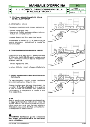 Page 577.7 CONTROLLO FUNZIONAMENTO DELLA
SCHEDA ELETTRONICA
A) Alimentazione scheda
Per eseguire questo controllo occorre predisporre:
–Chiave in posizione «ON»
–Connettore CN2 
(1)scollegato dalla scheda, con
tutti gli altri connettori inseriti.
In questa situazione si deve accendere la spia.
Se inserendo il connettore 
(1)la spia si spegne,
occorre controllare i collegamenti a massa dei
microinterruttori.
B) Controllo alimentazione sicurezze e servizi
Questo controllo si esegue con il tester in funzione
di...