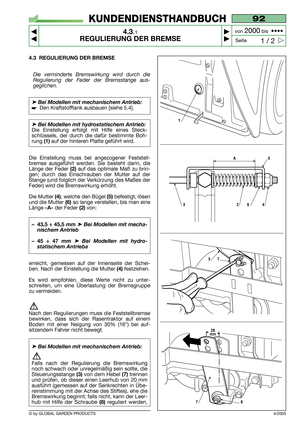 Page 14© by GLOBAL GARDEN PRODUCTS
4.3 REGULIERUNG DER BREMSE
Die verminderte Bremswirkung wird durch die
Regulierung der Feder der Bremsstange aus-
geglichen.
➤Bei Modellen mit mechanischem Antrieb:
Den Kraftstofftank ausbauen [siehe 5.4].
➤Bei Modellen mit hydrostatischem Antrieb: 
Die Einstellung erfolgt mit Hilfe eines Steck-
schlüssels, der durch die dafür bestimmte Boh-
rung 
(1)auf der hinteren Platte geführt wird.
Die Einstellung muss bei angezogener Feststell-
bremse ausgeführt werden. Sie besteht...