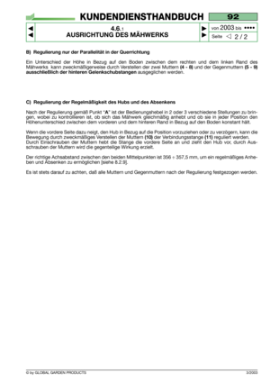 Page 193/2003
B) Regulierung nur der Parallelität in der Querrichtung
Ein Unterschied der Höhe in Bezug auf den Boden zwischen dem rechten und dem linken Rand des
Mähwerks  kann zweckmäßigerweise durch Verstellen der zwei Muttern
(4 - 8)und der Gegenmuttern (5 - 9)
ausschließlich der hinteren Gelenkschubstangen
ausgeglichen werden.
C) Regulierung der Regelmäßigkeit des Hubs und des Absenkens
Nach der Regulierung gemäß Punkt “A” ist der Bedienungshebel in 2 oder 3 verschiedene Stellungen zu brin-
gen, wobei zu...