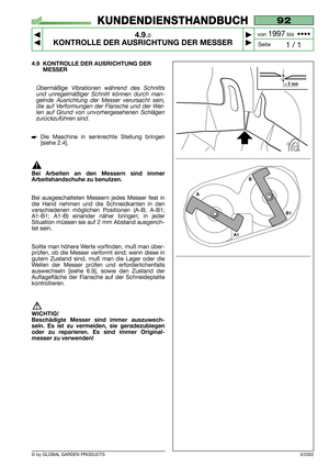 Page 23© by GLOBAL GARDEN PRODUCTS
92
4.9.0
KONTROLLE DER AUSRICHTUNG DER MESSER



1 / 1
KUNDENDIENSTHANDBUCH
Seite von 
1997bis  ••••
4.9 KONTROLLE DER AUSRICHTUNG DER
MESSER
Übermäßige Vibrationen während des Schnitts
und unregelmäßiger Schnitt können durch man-
gelnde Ausrichtung der Messer verursacht sein,
die auf Verformungen der Flansche und der Wel-
len auf Grund von unvorhergesehenen Schlägen
zurückzuführen sind.
Die Maschine in senkrechte Stellung bringen
[siehe 2.4].
Bei Arbeiten an den...