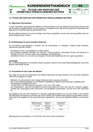 Page 594/2005
7.9 PFLEGE UND WARTUNG DER HERMETISCH VERSCHLOSSENEN BATTERIE
A) Allgemeine Informationen
In einer hermetisch verschlossenen Batterie mit Rekombination wird der Elektrolyt eines jeden Elements bei
der Produktion sorgfältig dosiert und von Anfang an versiegelt, damit während der gesamten Lebensdauer der
Batterie eine maximale Leistung gewährleistet wird.
Bei einer Batterie dieser Art muss kein Wasser oder Säure nachgefüllt und sie muss niemals geöffnet oder der
Deckel abgenommen werden.
B)...