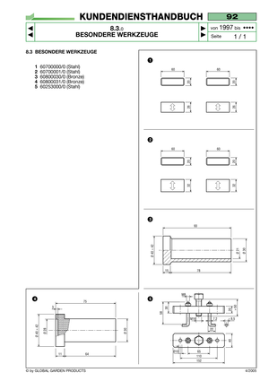 Page 684/2005
92
8.3.0
BESONDERE WERKZEUGE



1 / 1
KUNDENDIENSTHANDBUCH
Seite von 
1997bis  ••••
© by GLOBAL GARDEN PRODUCTS
8.3 BESONDERE WERKZEUGE
1
60700000/0 (Stahl)
260700001/0 (Stahl)
360800030/0 (Bronze)
460800031/0 (Bronze)
560253000/0 (Stahl)
65
M8
110
152
Ø10
40 20
> 5030
58
M16 7,2< 8,5
22
15
Ø 21
78
Ø 30Ø 40 ÷ 42
93
1164
Ø 30Ø 40 ÷ 42Ø 28
75
3
60
20
32
60
20
32
60
20
26
60
20
26
1
2
3
54 