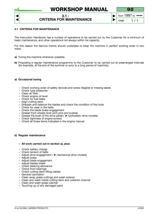 Page 114/2005
3.1 CRITERIA FOR MAINTENANCE
The Instruction Handbook has a number of operations to be carried out by the Customer for a minimum of
basic maintenance, and other operations not always within his capacity.
For this reason the Service Centre should undertake to keep the machine in perfect working order in two
ways:
a)Tuning the machine whenever possible.
b)Proposing a regular maintenance programme to the Customer to be carried out at prearranged intervals
(for example, at the end of the summer or...