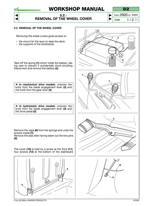 Page 265.2 REMOVAL OF THE WHEEL COVER
Removing the wheel covers gives access to:
–the mount for the lever to raise the deck;
–the supports of the footboards.
Take off the spring (1)which holds the battery, tak-
ing care to prevent it accidentally short-circuiting.
Disconnect and remove the battery 
(2).
➤In mechanical drive models: unscrew the
knob from the blade engagement lever 
(3)and
the knob from the gear lever 
(4).
➤In hydrostatic drive models: unscrew the
knob from the blade engagement lever 
(3)and
the...