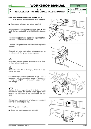 Page 496.11 REPLACEMENT OF THE BRAKE PADS
AND DISC (
➤In mechanical drive models)
Remove the left-hand rear wheel [see 6.1].
Disconnect the control rod 
(1)from the lever(2)and
undo the two screws
(3)which hold on the support
(4).
The support
(4)contains a pad (5a)separated from
the control pistons
(6)by a plate(7).
The other pad
(5b)can be reached by taking off the
disc 
(8). 
If there is oil on the pads, clean with solvent and go
over them with fine-grade abrasive paper.
Both pads should be replaced if the...