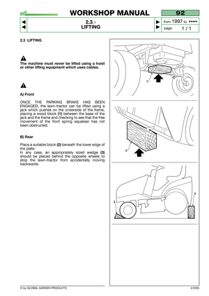 Page 82.3 LIFTING
The machine must never be lifted using a hoist
or other lifting equipment which uses cables.
A) Front
ONCE THE PARKING BRAKE HAS BEEN
ENGAGED, the lawn-tractor can be lifted using a
jack which pushes on the underside of the frame,
placing a wood block 
(1)between the base of the
jack and the frame and checking to see that the free
movement of the front spring equaliser has not
been obstructed.
B) Rear
Place a suitable block (2)beneath the lower edge of
the plate.
In any case, an appropriately...