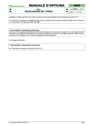 Page 143/2002
pastiglie o il disco del freno non siano usurati al punto da richiedere la loro sostituzione [vedi 6.11].
Al momento di collegare l’asta 
(3)fare attenzione a utilizzare il foro superiore della leva (7); quindi controlla-
re nuovamente la lunghezza della molla 
(2).
➤Nei modelli a trasmissione idrostatica
Nel caso che a regolazione effettuata la frenata risultasse ancora scarsa o irregolare, non sono possibili altri
interventi di regolazione dall’esterno ed è quindi necessario smontare l’intero...