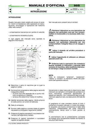 Page 44/2005
INTRODUZIONE
Questo manuale è stato redatto allo scopo di aiuta-
re i Centri di Assistenza nelle operazioni di manu-
tenzione, smontaggio e riparazione del trattorino
J98s nelle versioni:
– a trasmissione meccanica con cambio di velocità;
– a trasmissione idrostatica (hydro).
In ogni pagina del manuale sono riportate le
seguenti informazioni:
A)Macchina o serie di macchine per le quali la
pagina è valida.
B)Numerazione progressiva della pagina secondo
il seguente criterio:
–le prime due cifre...