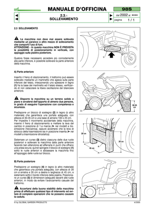 Page 82.3 SOLLEVAMENTO
La macchina non deve mai essere sollevata
mediante un paranco o altro mezzo di sollevamento
che comporti l’uso di funi.
ATTENZIONE - In questa macchina NON È PREVISTA
la possibilità di posizionamento in verticale, con
appoggio sulla piastra posteriore.
Qualora fosse necessario accedere più comodamente
alla parte inferiore, è possibile sollevare la parte anteriore
della macchina.
A) Parte anteriore
Inserito il freno di stazionamento, il trattorino può essere
sollevato mediante un...