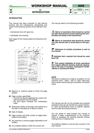 Page 44/2005
INTRODUCTION
This manual has been compiled to help Service
Centres with the maintenance, dismantling and
repair of the following versions of the J98 lawn-trac-
tor:
– mechanical drive with gear box;
– hydrostatic drive (hydro).
Each page of this manual states the following infor-
mation:
A)Machine or machine series to which the page
applies.
B)Page number, specifically: 
–the first two figures separated by a point indi-
cate the section and the chapter
–the third figure indicates the modification...