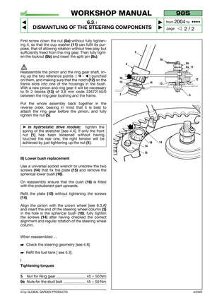 Page 37© by GLOBAL GARDEN PRODUCTS
98S
6.3.1
DISMANTLING OF THE STEERING COMPONENTS



2 / 2
WORKSHOP MANUAL
page from 
2004to  ••••
First screw down the nut (8a)without fully tighten-
ing it, so that the cup washer 
(11)can fulfil its pur-
pose, that of allowing rotation without free play but
sufficiently freed from the ring gear. Then fully tight-
en the locknut 
(8b)and insert the split pin (8c).
Reassemble the pinion and the ring gear shaft, lin-
ing up the two reference points  ( 
➜- ) punched
on...