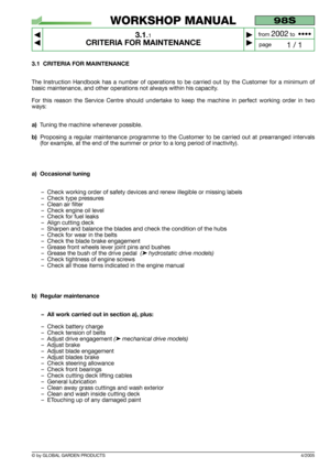 Page 104/2005
3.1 CRITERIA FOR MAINTENANCE
The Instruction Handbook has a number of operations to be carried out by the Customer for a minimum of
basic maintenance, and other operations not always within his capacity.
For this reason the Service Centre should undertake to keep the machine in perfect working order in two
ways:
a)Tuning the machine whenever possible.
b)Proposing a regular maintenance programme to the Customer to be carried out at prearranged intervals
(for example, at the end of the summer or...