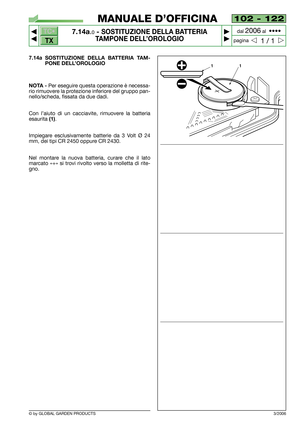 Page 74102 - 122
7.14a.0- SOSTITUZIONE DELLA BATTERIA 
TAMPONE DELL’OROLOGIO


1 / 1
MANUALE D’OFFICINA
paginadal 
2006al  ••••
7.14a SOSTITUZIONE DELLA BATTERIA TAM-
PONE DELL’OROLOGIO
NOTA -
Per eseguire questa operazione è necessa-
rio rimuovere la protezione inferiore del gruppo pan-
nello/scheda, fissata da due dadi.
Con l’aiuto di un cacciavite, rimuovere la batteria
esaurita 
(1).
Impiegare esclusivamente batterie da 3 Volt Ø 24
mm, dei tipi CR 2450 oppure CR 2430.
Nel montare la nuova batteria,...