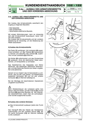 Page 31102 - 122
5.4a.0- AUSBAU DES ARMATURENBRETTS
UND DER VORDEREN ABDECKUNG


1 / 1
KUNDENDIENSTHANDBUCH
Seite von 
2006bis  ••••
5.4a  AUSBAU DES ARMATURENBRETTS UND
DER VORDEREN ABDECKUNG
Der Ausbau des Armaturenbretts vereinfacht den
Zugang zu folgenden Bauteilen:
– Das Gaspedal,
– Das Zündschloss,
– Verschiedene elektrische Bauteile.
Mit einigen Motorisierungen, kann es notwendig
sein das Armaturenbrett auszubauen, bevor man
den Tank ausbaut.
Der Ausbau des Armaturenbretts und der vorderen...