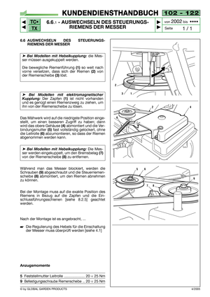 Page 43102 - 122
6.6.1- AUSWECHSELN DES STEUERUNGS-
RIEMENS DER MESSER


1 / 1
KUNDENDIENSTHANDBUCH
Seite von 
2002bis  ••••
6.6 AUSWECHSELN DES STEUERUNGS-
RIEMENS DER MESSER
➤Bei Modellen mit Hebelkupplung: die Mes-
ser müssen ausgekuppelt werden. 
Die bewegliche Riemenführung 
(1)so weit nach
vorne versetzen, dass sich der Riemen
(2)von
der Riemenscheibe 
(3)löst.
➤Bei Modellen mit elektromagnetischer
Kupplung: 
Der Zapfen (1)ist nicht vorhanden
und es genügt einen Riemenzweig zu ziehen, um
ihn von der...