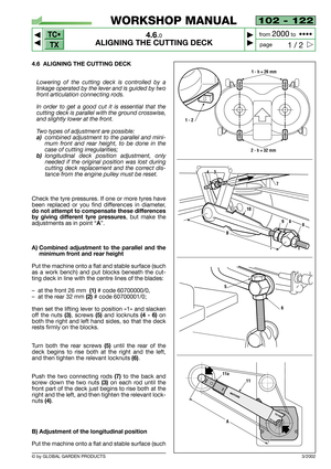 Page 18102 - 122
4.6.0
ALIGNING THE CUTTING DECK



1 / 2
WORKSHOP MANUAL
page from 
2000to  ••••
4.6 ALIGNING THE CUTTING DECK
Lowering of the cutting deck is controlled by a
linkage operated by the lever and is guided by two
front articulation connecting rods.
In order to get a good cut it is essential that the
cutting deck is parallel with the ground crosswise,
and slightly lower at the front.
Two types of adjustment are possible:
a)combined adjustment to the parallel and mini-
mum front and rear...