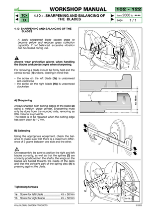 Page 23102 - 122
4.10.1- SHARPENING AND BALANCING OF
THE  BLADES


1 / 1
WORKSHOP MANUAL
page from 
2000to  ••••
4.10 SHARPENING AND BALANCING OF THE
BLADES
A badly sharpened blade causes grass to
become yellow and reduces grass collection
capability. If not balanced, excessive vibration
can be caused during use.
Always wear protective gloves when handling
the blades and protect eyes when sharpening.
For removing a blade it must be firmly held and the
central screw
(1)undone, bearing in mind that:
–the...